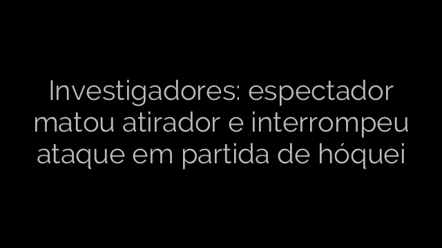 ​Investigadores: espectador matou atirador e interrompeu ataque em partida de hóquei 